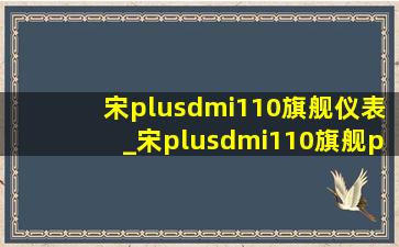 宋plusdmi110旗舰仪表_宋plus  dmi110旗舰plus